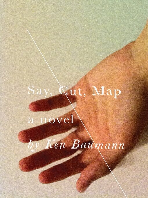 Title details for Say, Cut, Map by Ken Baumann - Available
